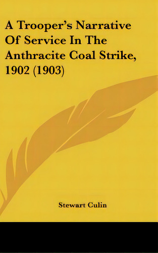 A Trooper's Narrative Of Service In The Anthracite Coal Strike, 1902 (1903), De Culin, Stewart. Editorial Kessinger Pub Llc, Tapa Dura En Inglés