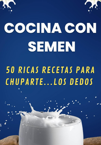 Libro: Cocina Con Semen. 50 Ricas Recetas Para Chupartelos