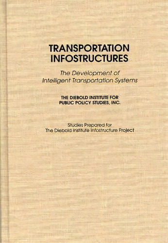 Transportation Infostructures : The Development Of Intelligent Transportation Systems, De John Diebold. Editorial Abc-clio, Tapa Dura En Inglés