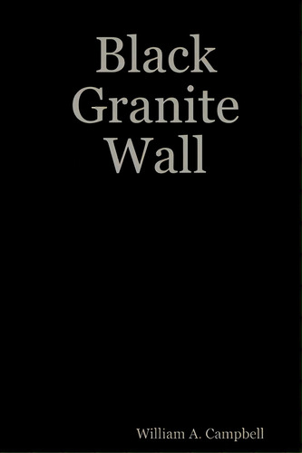 Black Granite Wall, De Campbell, William A.. Editorial Lulu Pr, Tapa Blanda En Inglés