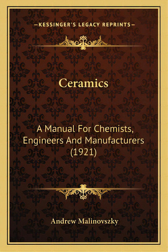 Ceramics: A Manual For Chemists, Engineers And Manufacturers (1921), De Malinovszky, Andrew. Editorial Kessinger Pub Llc, Tapa Blanda En Inglés