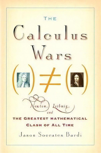The Calculus Wars : Newton, Leibniz, And The Greatest Mathematical Clash Of All Time, De Jason Socrates Bardi. Editorial Thunder's Mouth Press, Tapa Blanda En Inglés