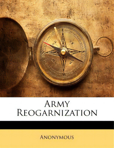 Army Reogarnization, De Anonymous., Vol. 1. Editorial Nabu Pr, Tapa Blanda En Inglés