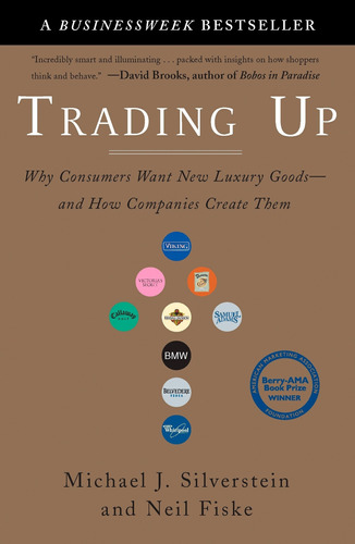 Trading Up: Why Consumers Want New Luxury Goods--and How Com