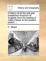 Comprar Libro A History Of All The Real And Threatened Invasions ...