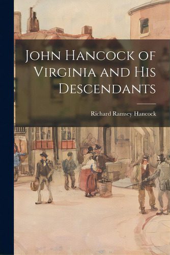 John Hancock Of Virginia And His Descendants, De Hancock, Richard Ramsey 1840-1906. Editorial Hassell Street Pr, Tapa Blanda En Inglés