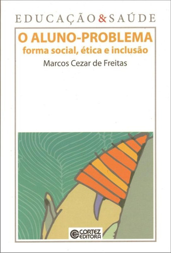 O aluno-problema: forma social, ética e inclusão, de Freitas, Marcos Cezar de. Cortez Editora e Livraria LTDA, capa mole em português, 2013