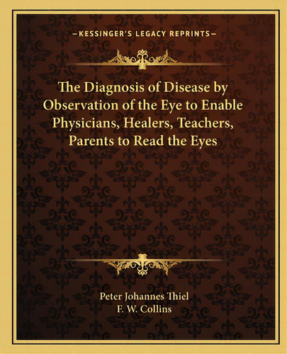 The Diagnosis Of Disease By Observation Of The Eye To Enable Physicians, Healers, Teachers, Paren..., De Thiel, Peter Johannes. Editorial Kessinger Pub Llc, Tapa Blanda En Inglés