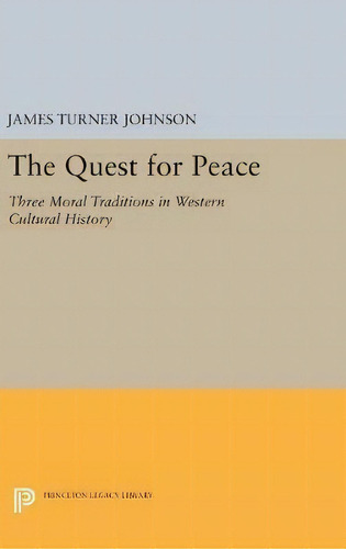 The Quest For Peace : Three Moral Traditions In Western Cul, De James Turner Johnson. Editorial Princeton University Press En Inglés