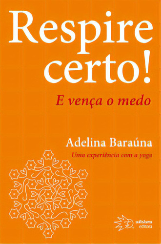 Respire Certo!: E Vença O Medo, De Baraúna Adelina. Solisluna Design Editora, Capa Mole Em Português, 2010