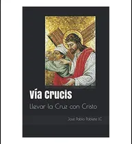 Comprar Libro: Vía Crucis: Llevar La Cruz Con Cristo (spanish Editio