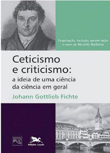 Ceticismo E Criticismo: A Ideia De Uma Ciência Da Ciência, De Fichte, Johann Gottlieb. Editora Loyola, Capa Mole, Edição 1ª Edição - 2016 Em Português