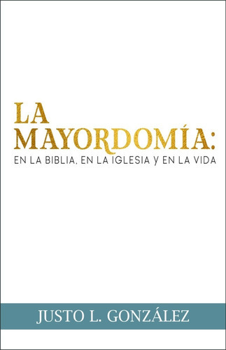 La Mayordomía: En La Biblia, En La Iglesia Y En La Vida, De Justo L. Gonzalez. Editorial Mundo Hispano, Tapa Blanda En Español, 2022