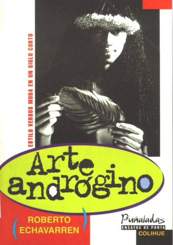Arte Androgino: ESTILO VERSUS MODA EN UN SIGLO CORTO, de ECHAVARREN, ROBERTO. Serie N/a, vol. Volumen Unico. Editorial Colihue, tapa blanda, edición 1 en español, 1998