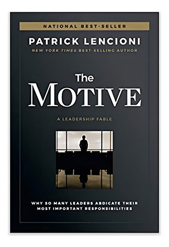 The Motive : Why So Many Leaders Abdicate Their Most Important Responsibilities, De Patrick M. Lencioni. Editorial John Wiley & Sons Inc, Tapa Dura En Inglés