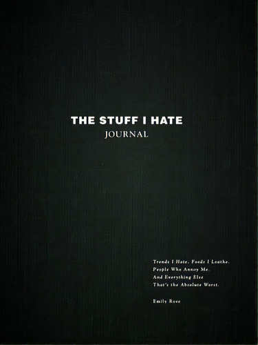 The Stuff I Hate Journal: Trends I Hate. Foods I Loathe. People Who Annoy Me. And Everything Else..., De Rose, Emily. Editorial Adams Media, Tapa Dura En Inglés