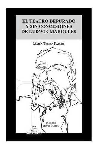 El Teatro Depurado Y Sin Concesiones De Ludwik Margu, de PAULIN, MARIA TERESA. Editorial Paso de gato en español