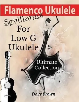 Libro Flamenco Ukulele : Sevillanas Ultimate Collection -...