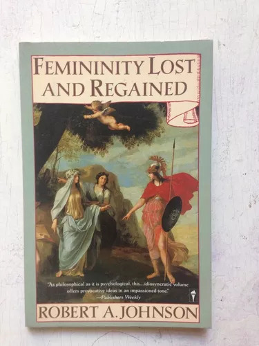 Femininity Lost And Regained Robert A. Johnson