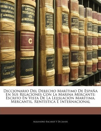 Diccionario Del Derecho Maritimo De Espana En Sus Relacio...