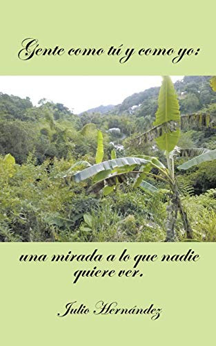 Gente Como Tu Y Como Yo: Una Mirada A Lo Que Nadie Quiere Ve