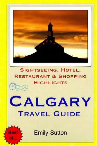 Calgary Travel Guide: Sightseeing, Hotel, Restaurant & Shopping Highlights, De Sutton, Emily. Editorial Createspace, Tapa Blanda En Inglés