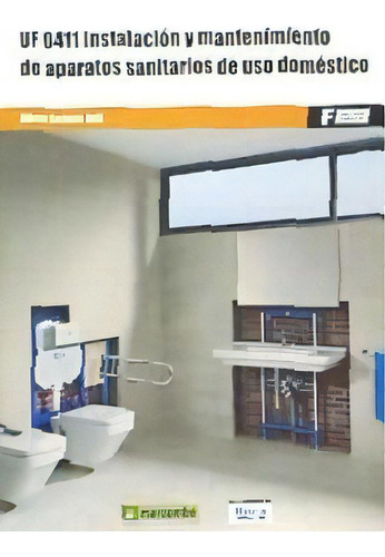 Instalacion Y Mantenimiento De Aparatos Sanitarios De Uso Domestico Uf0411, De Albert Soriano., Vol. 1. Editorial Marcombo, Tapa Blanda, Edición 2016 En Español
