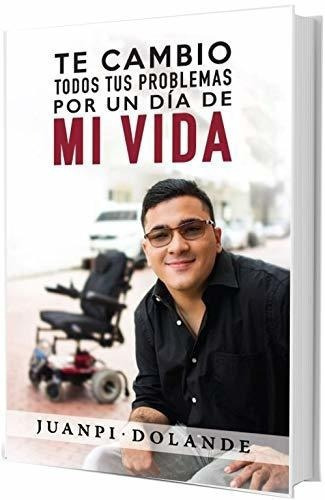 Te Cambio Todos Tus Problemas Por Un Dia De Mi Vida, de Juanpi Dolande. Editorial Distribuidora Lewis, S.A. en español