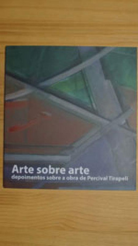 Arte Sobre Arte: Depoimentos Sobre A Arte De Percival Tirapeli, De Tirapeli, Percival. Editora Arte Integrada, Capa Mole, Edição Edição Em Português