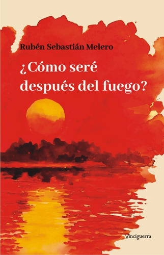 COMO SERE DESPUES DEL FUEGO?, de Ruben Sebastian Melero. Editorial Vinciguerra, tapa blanda en español, 2022