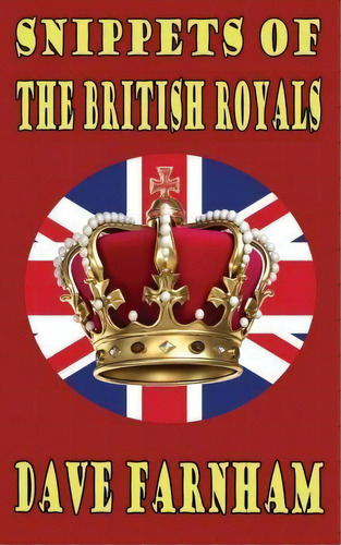 Snippets Of The British Royals, De Dave Farnham. Editorial Createspace Independent Publishing Platform, Tapa Blanda En Inglés