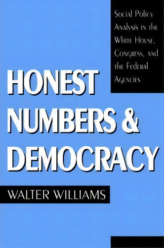 Honest Numbers And Democracy: Social Policy Analysis In The White House, Congress, And The Federal Agencies, De Walter Williams., Vol. 1. Editorial Georgetown University Press, Tapa Blanda En Inglés