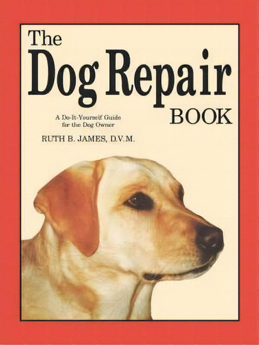 The Dog Repair Book, De Ruth B James. Editorial Alpine Press, Tapa Blanda En Inglés
