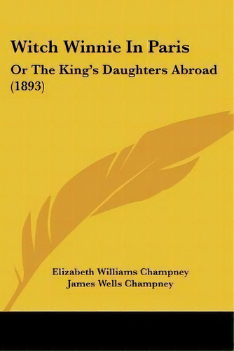 Witch Winnie In Paris : Or The King's Daughters Abroad (1893), De Elizabeth Williams Champney. Editorial Kessinger Publishing, Tapa Blanda En Inglés