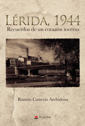 Lérida 1944. Recuerdos De Un Corazón Inverso
