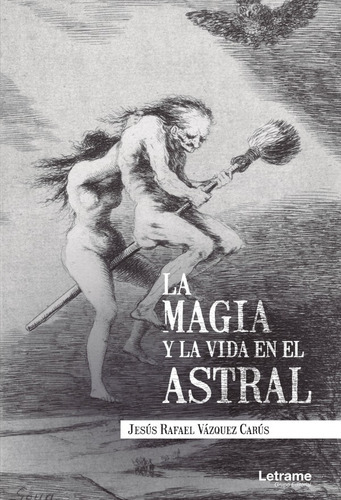 La Magia Y La Vida En El Astral, De Jesús Rafael Vázquez Carús. Editorial Letrame, Tapa Blanda En Español, 2021