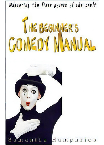 The Beginners Comedy Manual : Mastering The Finer Points Of The Craft, De Samantha Humphries. Editorial Createspace Independent Publishing Platform, Tapa Blanda En Inglés