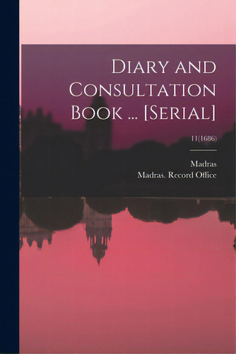 Diary And Consultation Book ... [serial]; 11(1686), De Madras (india Presidency). Editorial Legare Street Pr, Tapa Blanda En Inglés