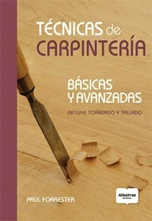 Tecnicas De Carpinteria Basicas Y Avanzadas - Forrester Pau