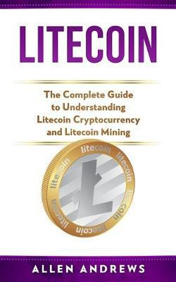 Libro Litecoin : The Complete Guide To Understanding Lite...