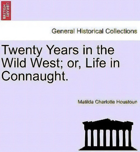 Twenty Years In The Wild West; Or, Life In Connaught., De Matilda Charlotte Houstoun. General Historical Collections, Vol. 1. Editorial British Library Historical Print Editions, Tapa Blanda En Inglés