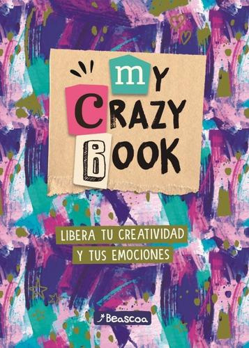 My Crazy Book - Libera Tu Creatividad Y Tus Emociones, De No Aplica. Editorial Beascoa Argentina En Español