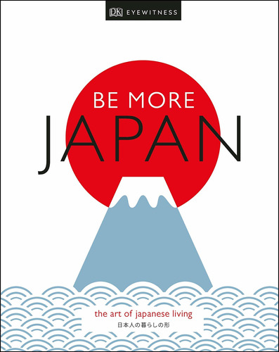 Be More Japan: The Art Of Japanese Living Nuevo