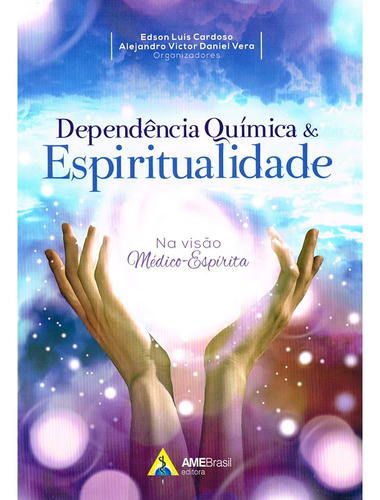 Dependência Química & Espiritualidade: Não Aplica, De Organizado Por: Alejandro V. D. Vera / Organizado Por: Edson Luís Cardoso. Editorial Ame-brasil, Tapa Mole En Português, 2023