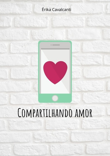 Compartilhando Amor, De Érika Cavalcanti. Série Não Aplicável, Vol. 1. Editora Clube De Autores, Capa Mole, Edição 1 Em Português, 2020