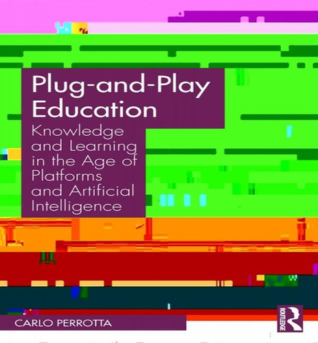 Plug-and-Play Education: Knowledge and Learning in the Age of Platforms and Artificial Intelligence, de Carlo Perrotta. Editorial Routledge, tapa blanda en inglés