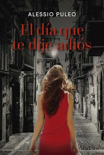 Libro El Dia Que Te Dije Adios De Alessio Puleo