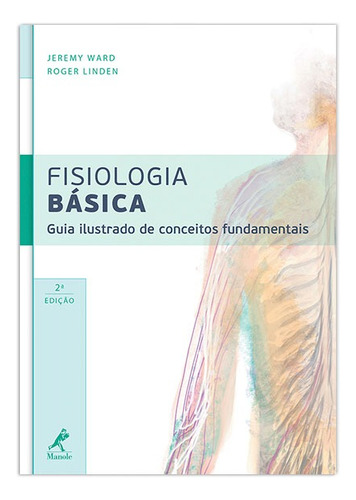 Fisiologia básica: Guia ilustrado de conceitos fundamentais, de Ward, Jeremy. Editora Manole LTDA, capa mole em português, 2013