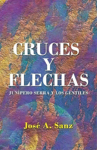 Cruces Y Flechas, De Jose A Sanz. Editorial Palibrio, Tapa Blanda En Español