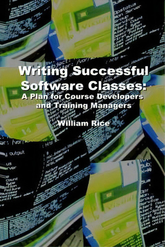 Writing Successful Software Classes, De William Rice Iv. Editorial Lulu Com, Tapa Blanda En Inglés